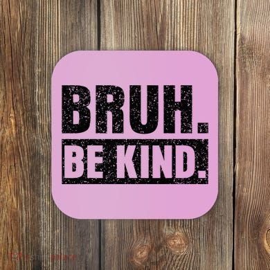 Bruh Be Kind Choose Kindness Anti Bullying Coaster