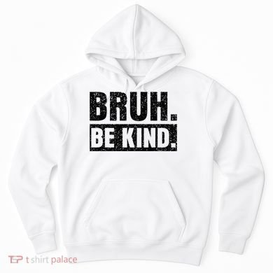 Bruh Be Kind Choose Kindness Anti Bullying Hoodie