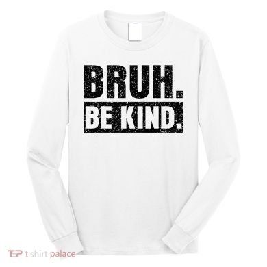 Bruh Be Kind Choose Kindness Anti Bullying Long Sleeve Shirt