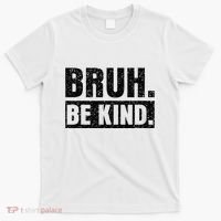Bruh Be Kind Choose Kindness Anti Bullying T-Shirt thumb 0