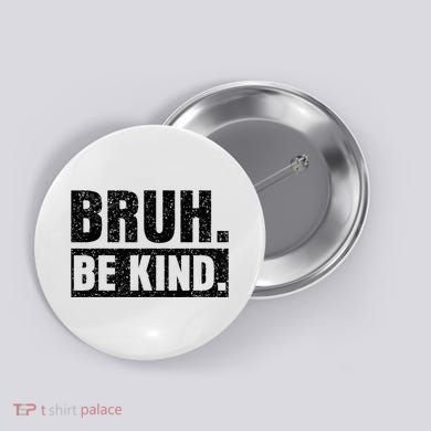 Bruh Be Kind Choose Kindness Anti Bullying Button