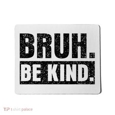 Bruh Be Kind Choose Kindness Anti Bullying Mousepad