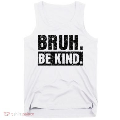 Bruh Be Kind Choose Kindness Anti Bullying Tank Top