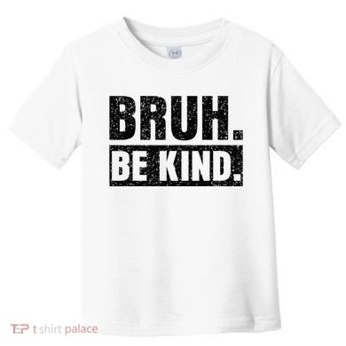 Bruh Be Kind Choose Kindness Anti Bullying Toddler T-Shirt