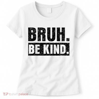 Bruh Be Kind Choose Kindness Anti Bullying Women's T-Shirt