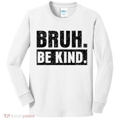 Bruh Be Kind Choose Kindness Anti Bullying Kids Long Sleeve Shirt