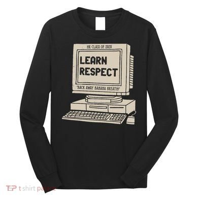 Banana Breath Learn Respect I think You Should Leave Long Sleeve Shirt