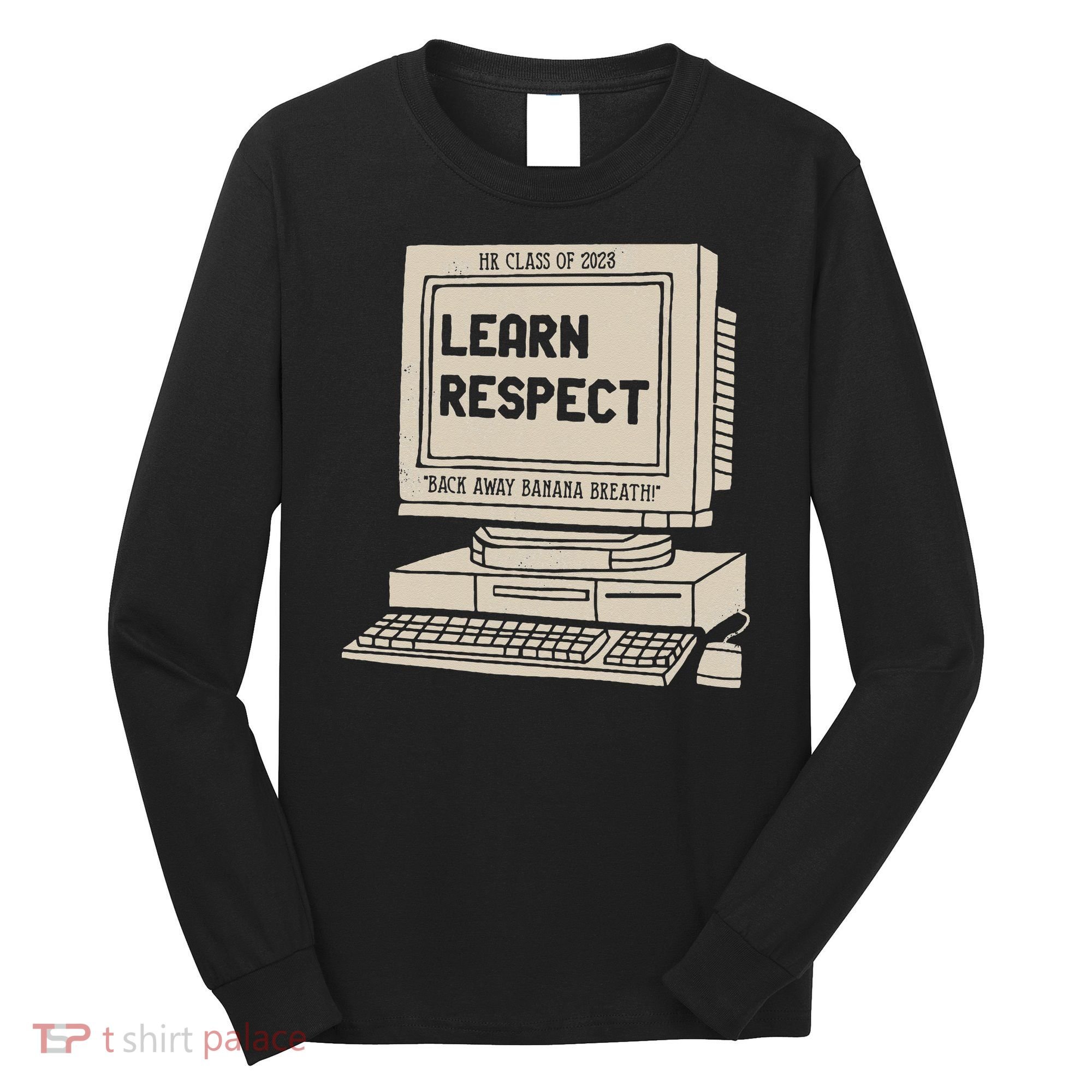 Banana Breath Learn Respect I think You Should Leave Long Sleeve Shirt