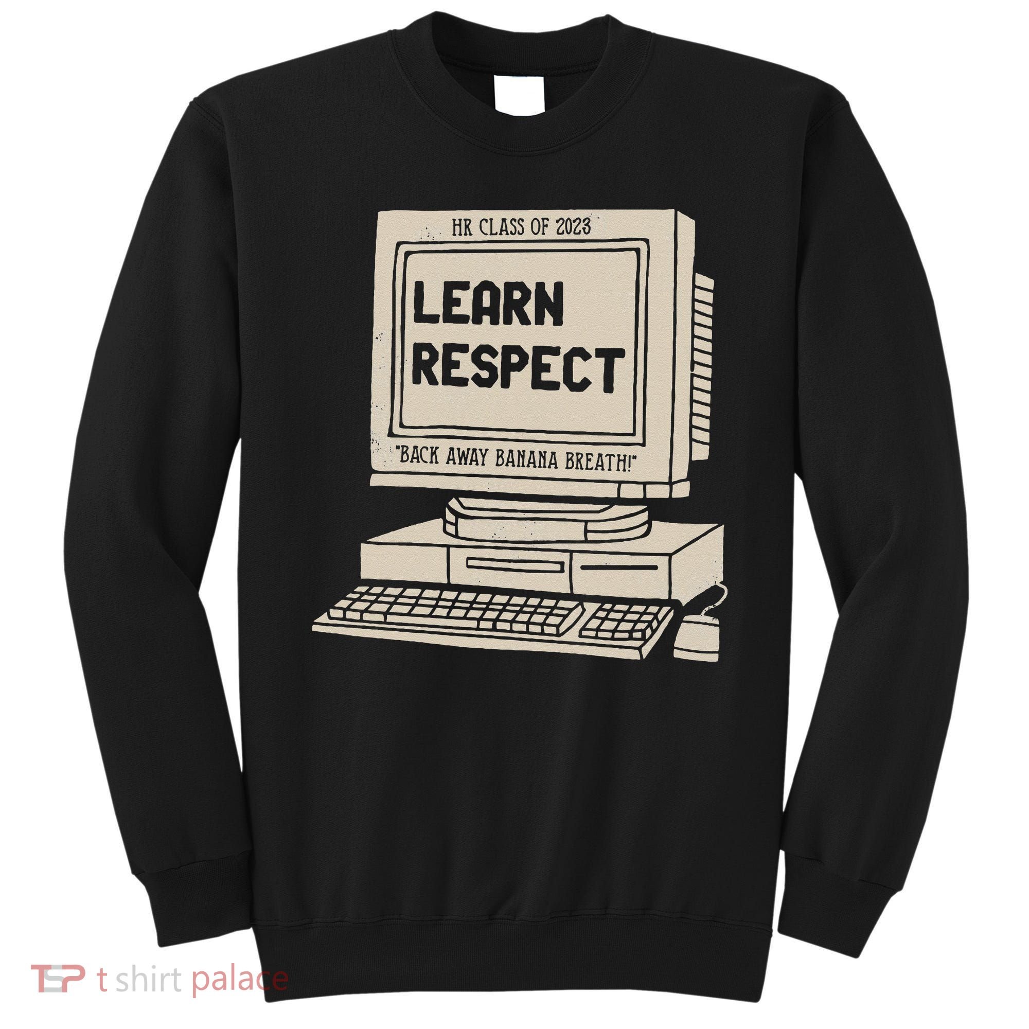 Banana Breath Learn Respect I think You Should Leave Sweatshirt
