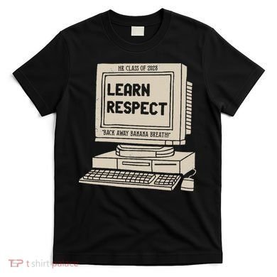 Banana Breath Learn Respect I think You Should Leave T-Shirt