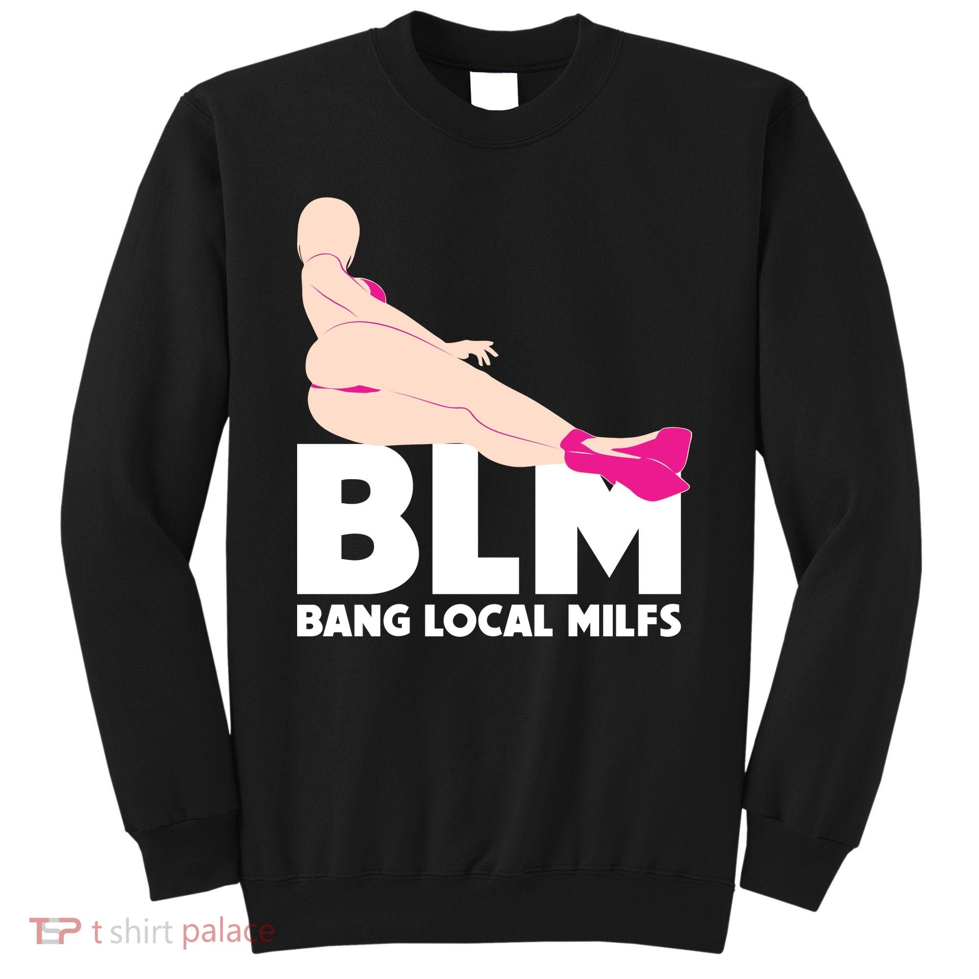 BLM Bang Local Milfs Funny Sexy Milf Quote Sweatshirt