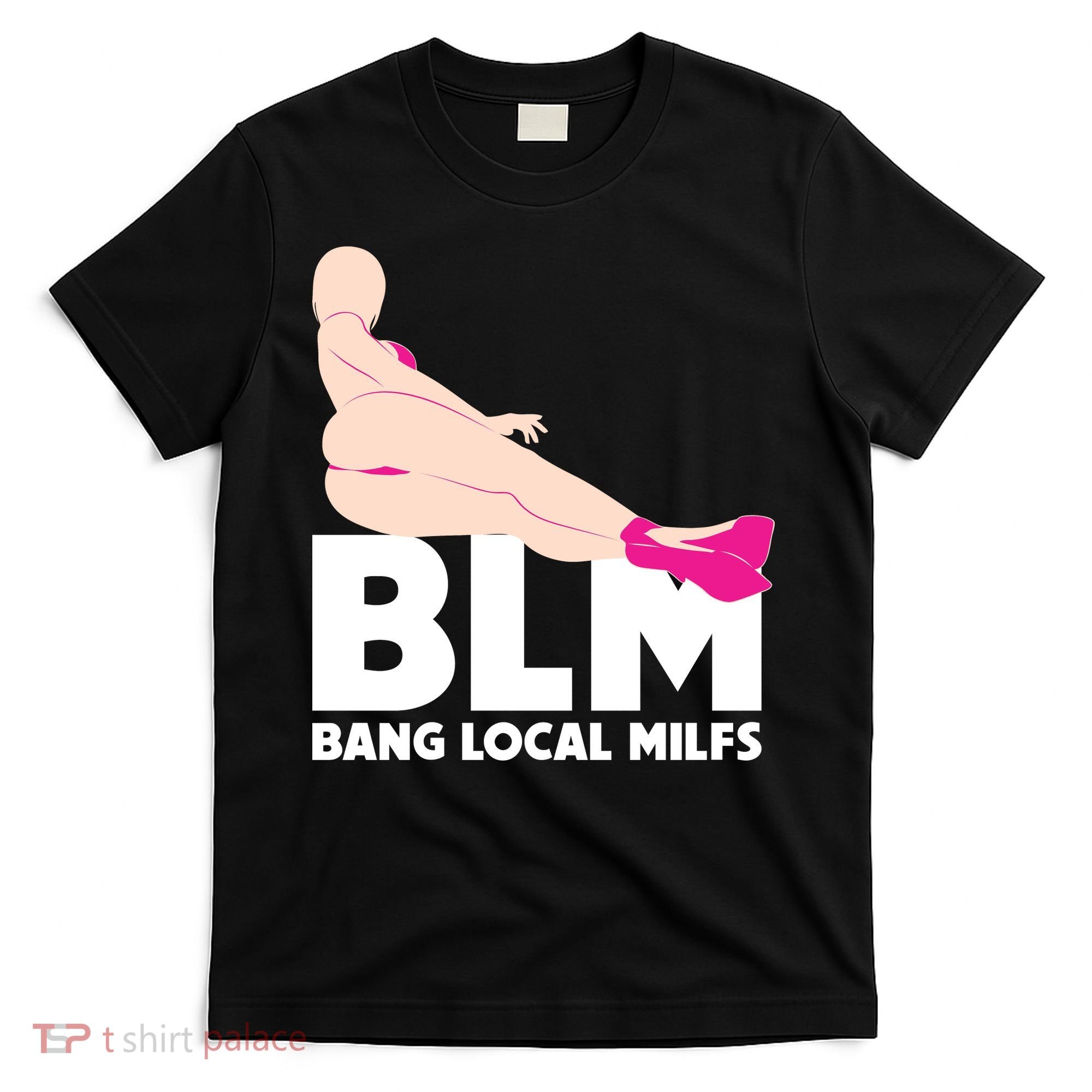 BLM Bang Local Milfs Funny Sexy Milf Quote T-Shirt