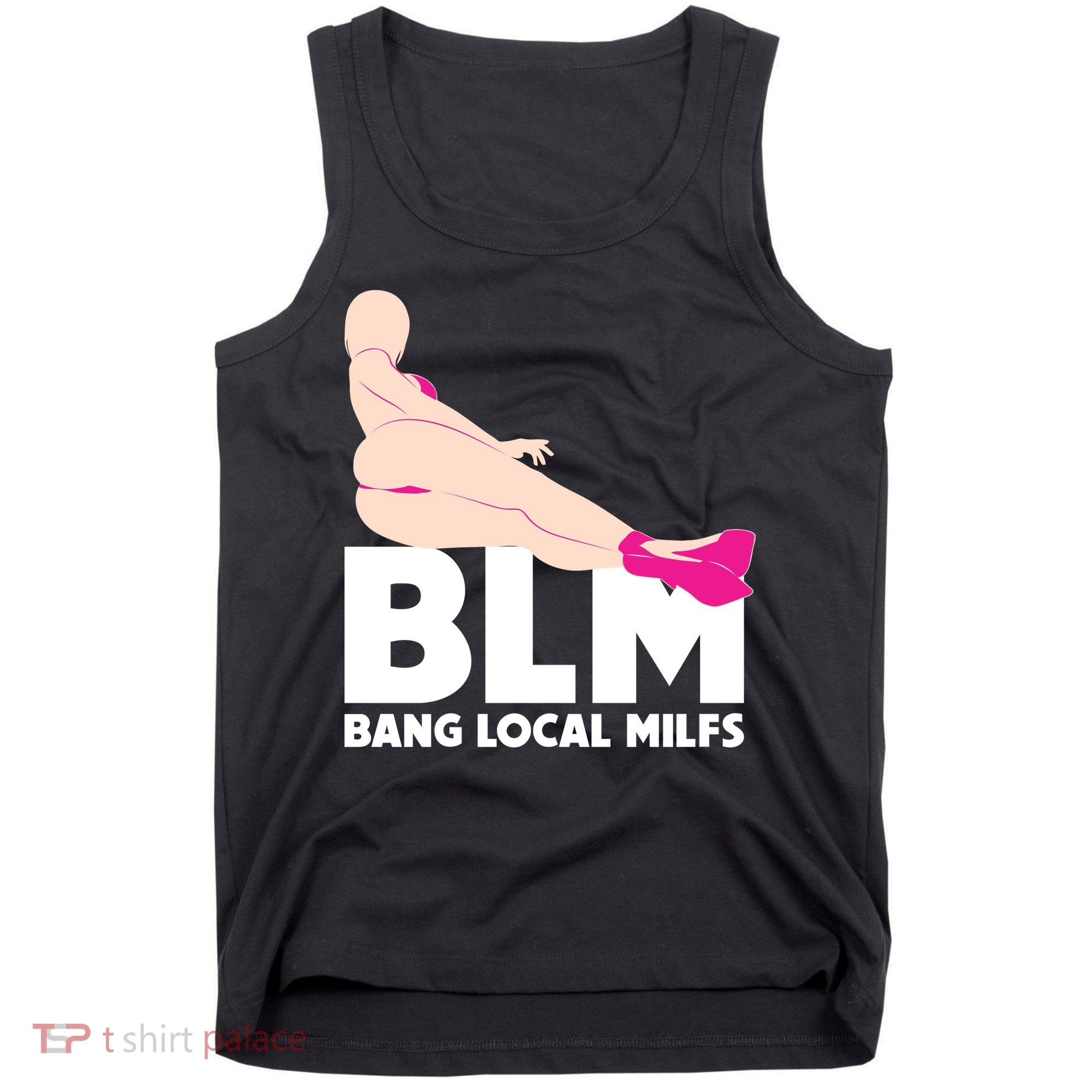 BLM Bang Local Milfs Funny Sexy Milf Quote Tank Top