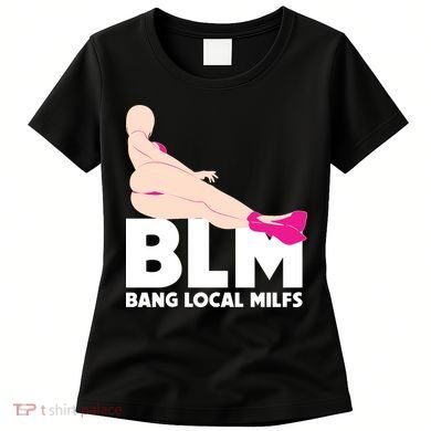 BLM Bang Local Milfs Funny Sexy Milf Quote Women's T-Shirt