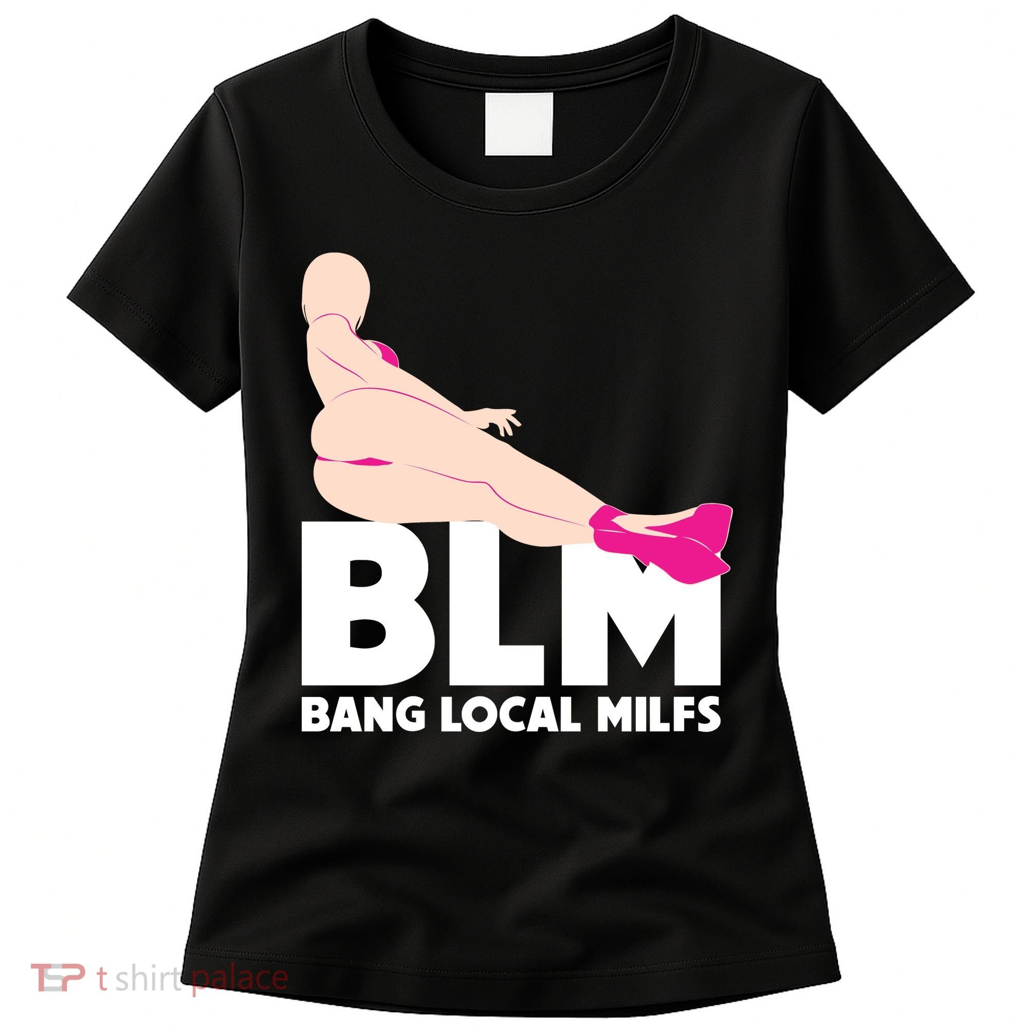 BLM Bang Local Milfs Funny Sexy Milf Quote Women's T-Shirt