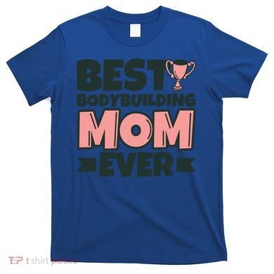 Best Bodybuilding Mom Ever Mother Funny Gift T-Shirt