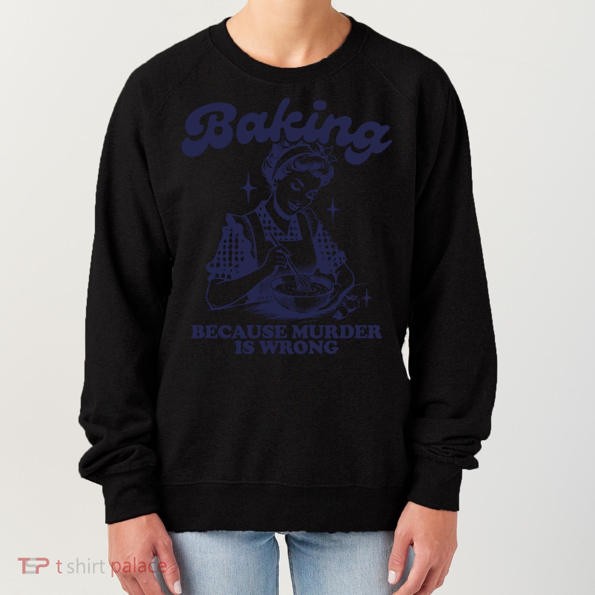 Baking Because Murder Is Wrong Women's Sweatshirt