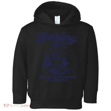 Baking Because Murder Is Wrong Toddler Hoodie
