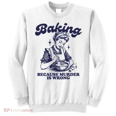 Baking Because Murder Is Wrong Sweatshirt