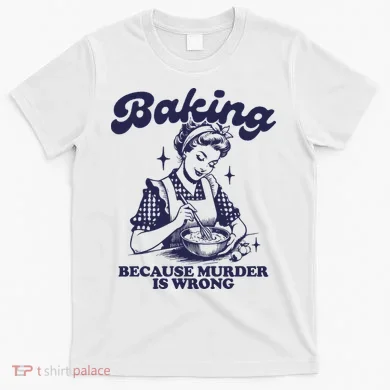 Baking Because Murder Is Wrong T-Shirt