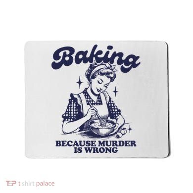 Baking Because Murder Is Wrong Mousepad