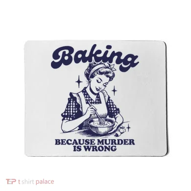 Baking Because Murder Is Wrong Mousepad