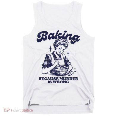 Baking Because Murder Is Wrong Tank Top