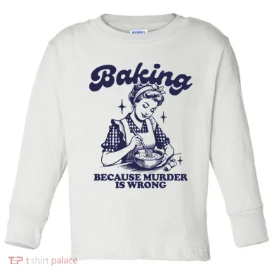 Baking Because Murder Is Wrong Toddler Long Sleeve