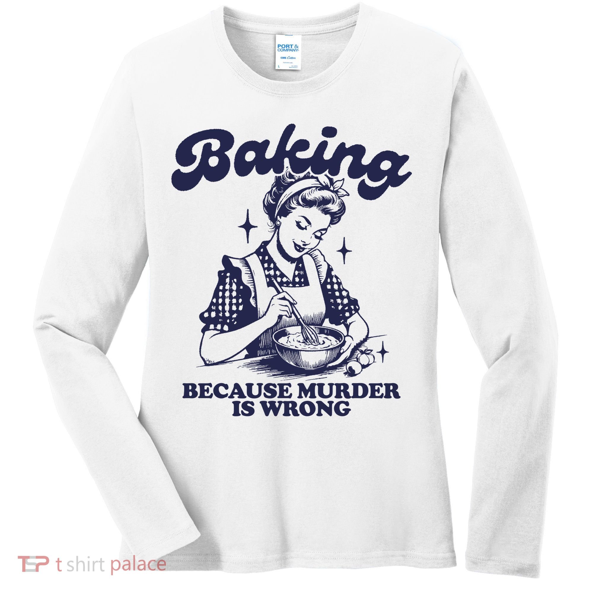 Baking Because Murder Is Wrong Women's Long Sleeve Shirt