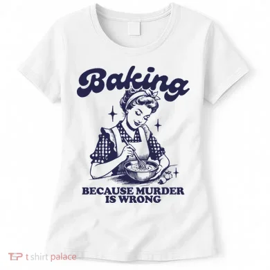 Baking Because Murder Is Wrong Women's T-Shirt