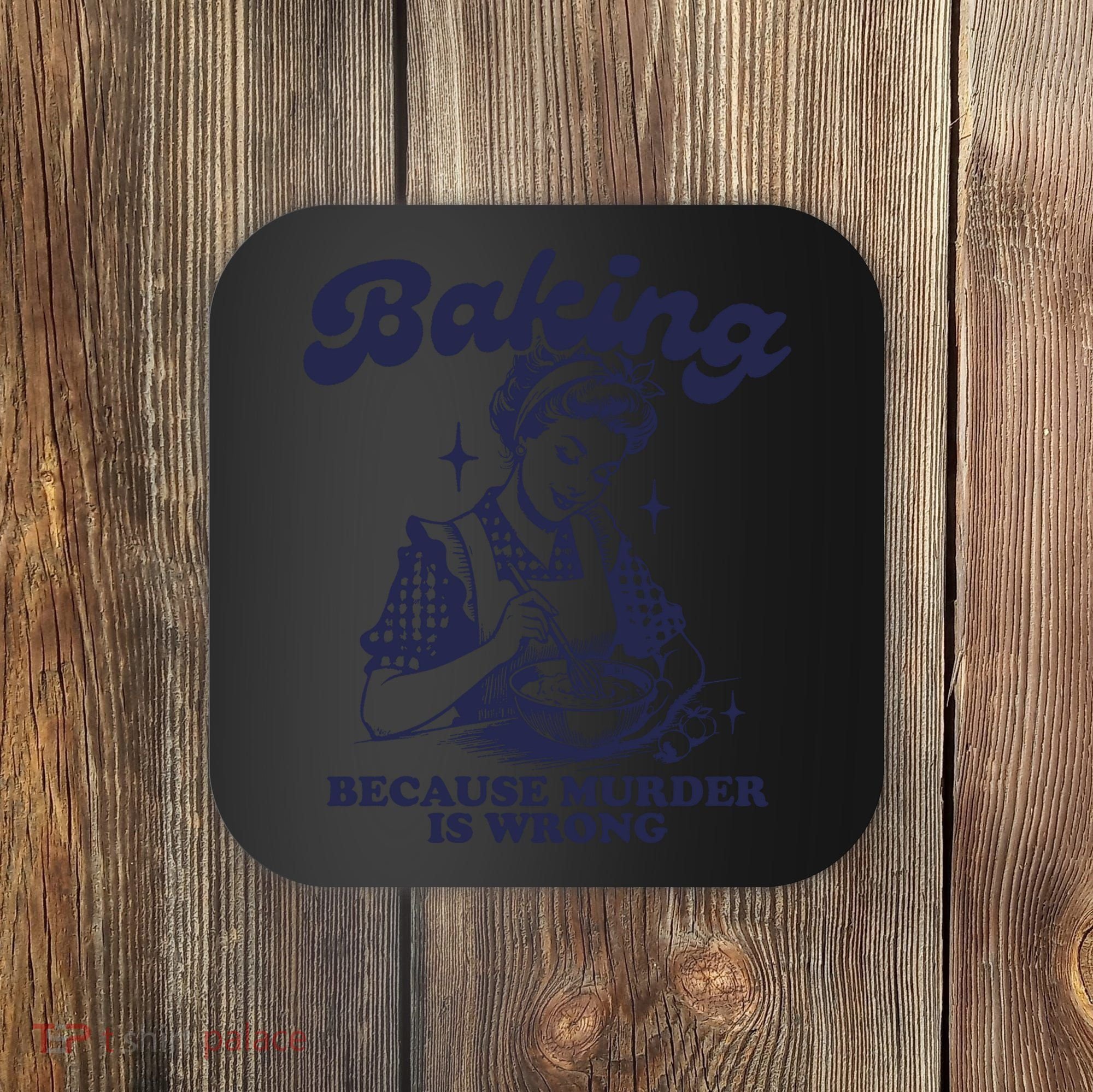 Baking Because Murder Is Wrong Coaster