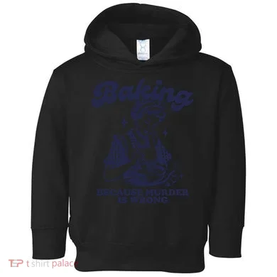 Baking Because Murder Is Wrong Toddler Hoodie