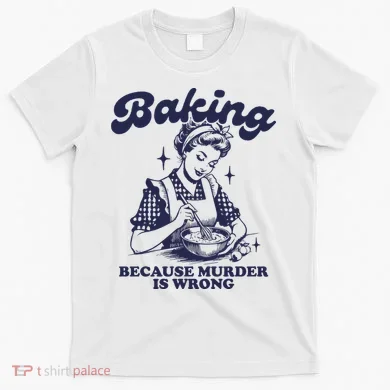Baking Because Murder Is Wrong T-Shirt