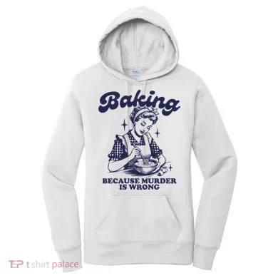 Baking Because Murder Is Wrong Women's Hoodie