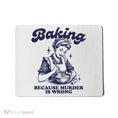 Baking Because Murder Is Wrong Mousepad