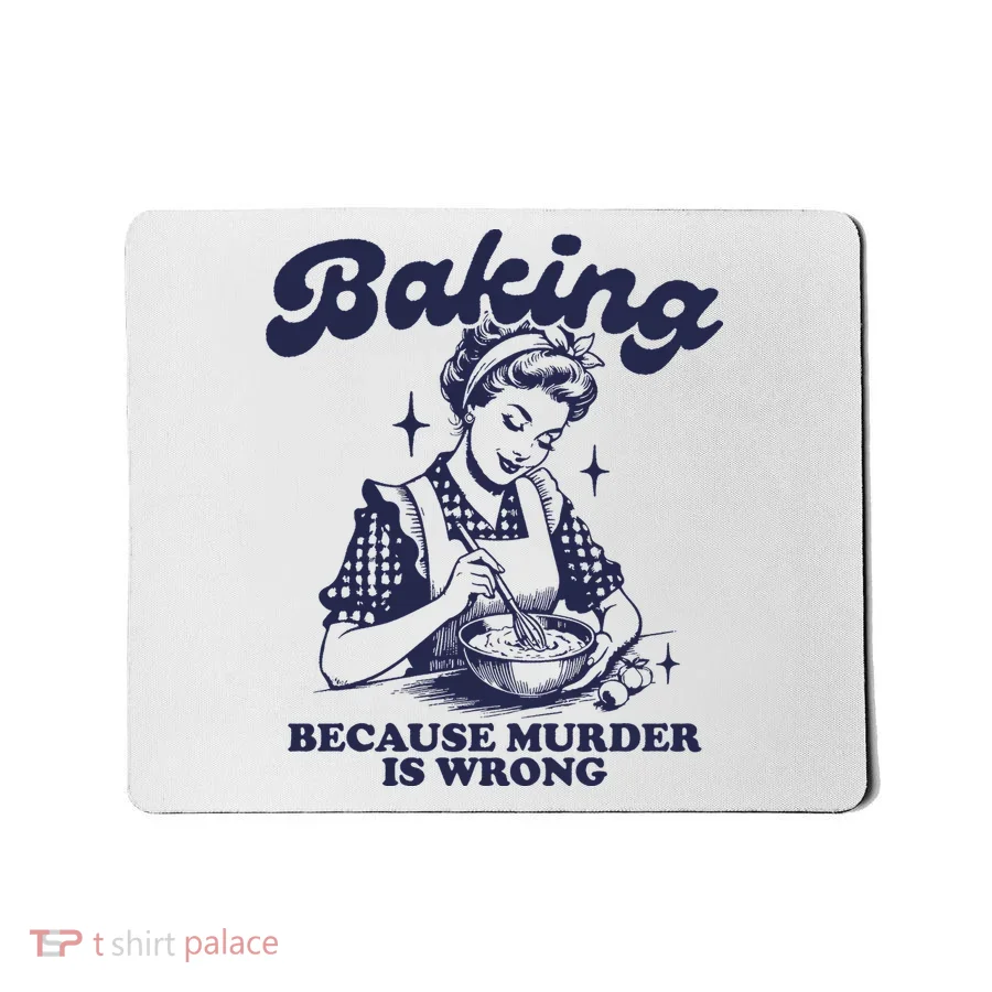 Baking Because Murder Is Wrong Mousepad