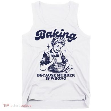 Baking Because Murder Is Wrong Tank Top