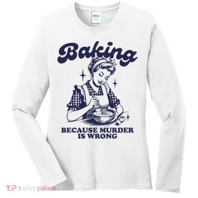 Baking Because Murder Is Wrong Women's Long Sleeve Shirt