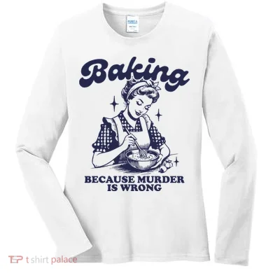 Baking Because Murder Is Wrong Women's Long Sleeve Shirt