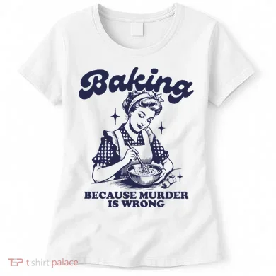 Baking Because Murder Is Wrong Women's T-Shirt