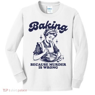 Baking Because Murder Is Wrong Kids Long Sleeve Shirt