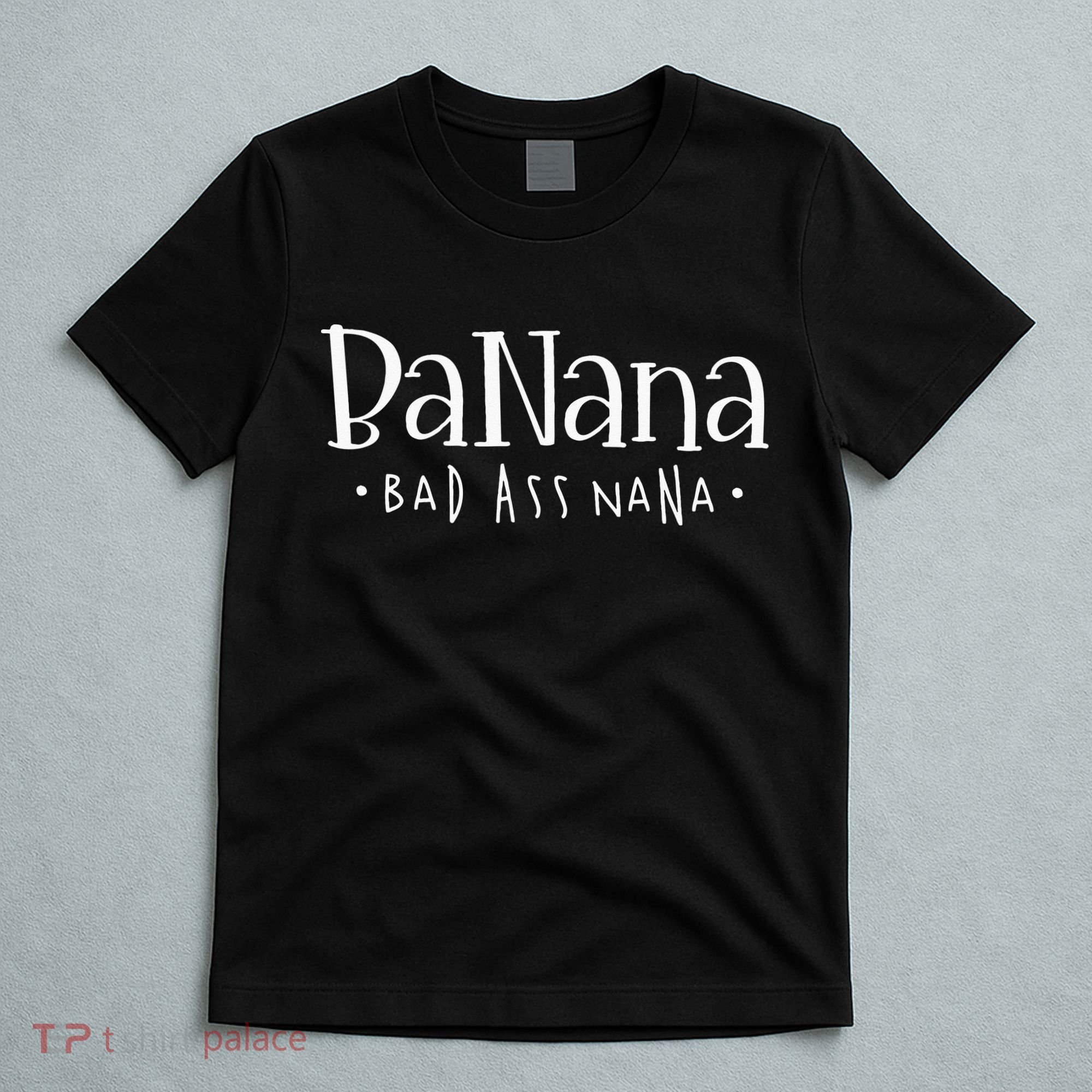 Banana Badass Nana Grammy Grandma Graphic Tee Gift T-Shirt