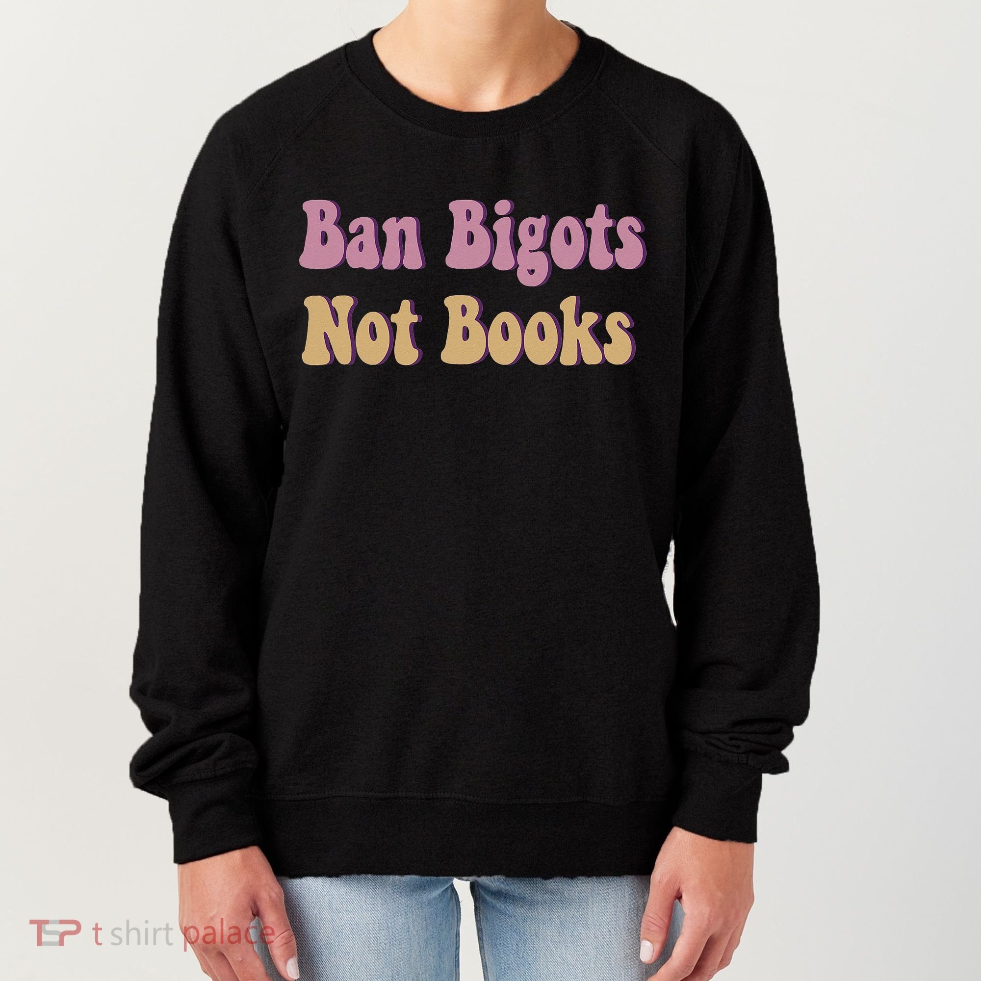Ban Bigots Not Books Read Banned Book Social Justice Protest Women's Sweatshirt