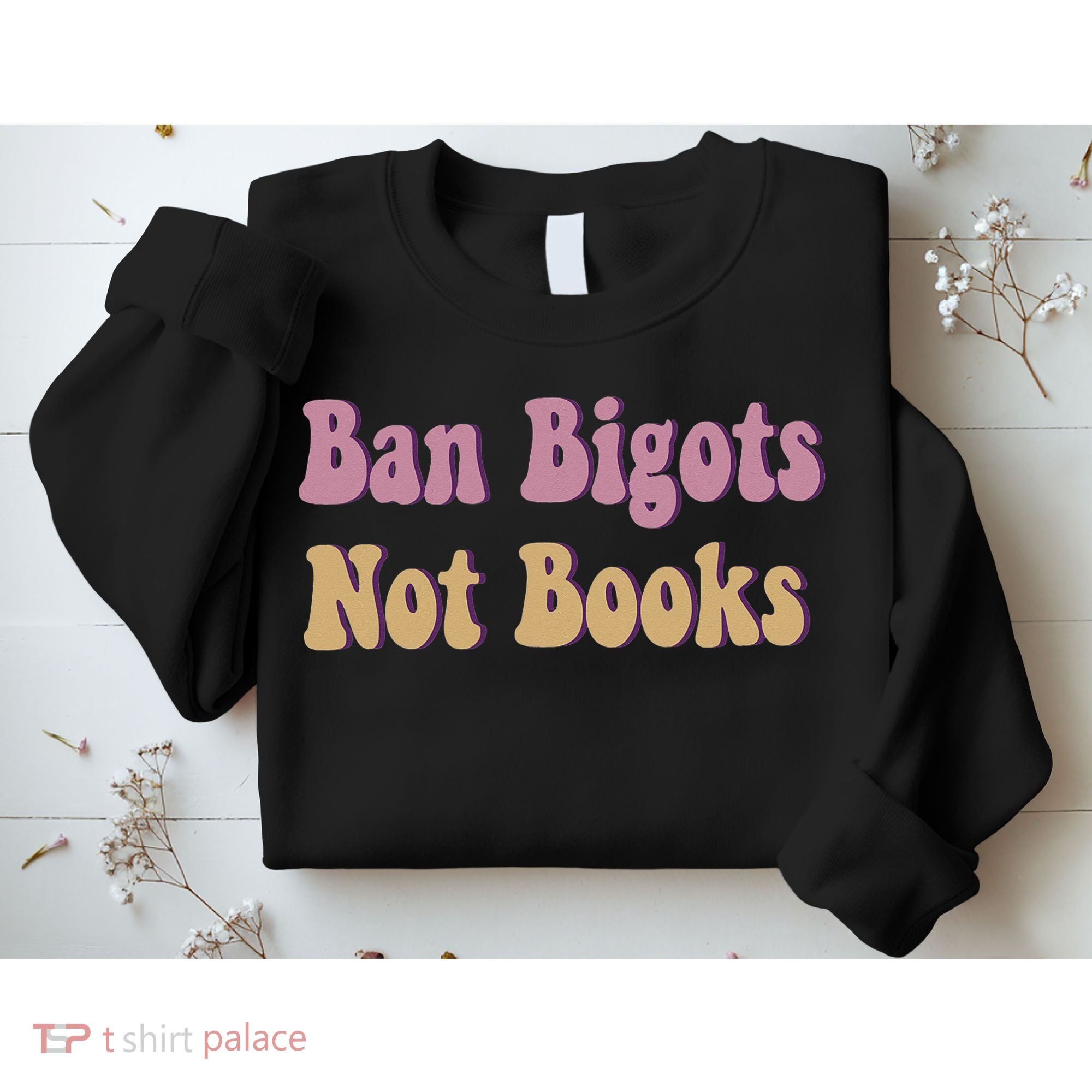 Ban Bigots Not Books Read Banned Book Social Justice Protest Sweatshirt
