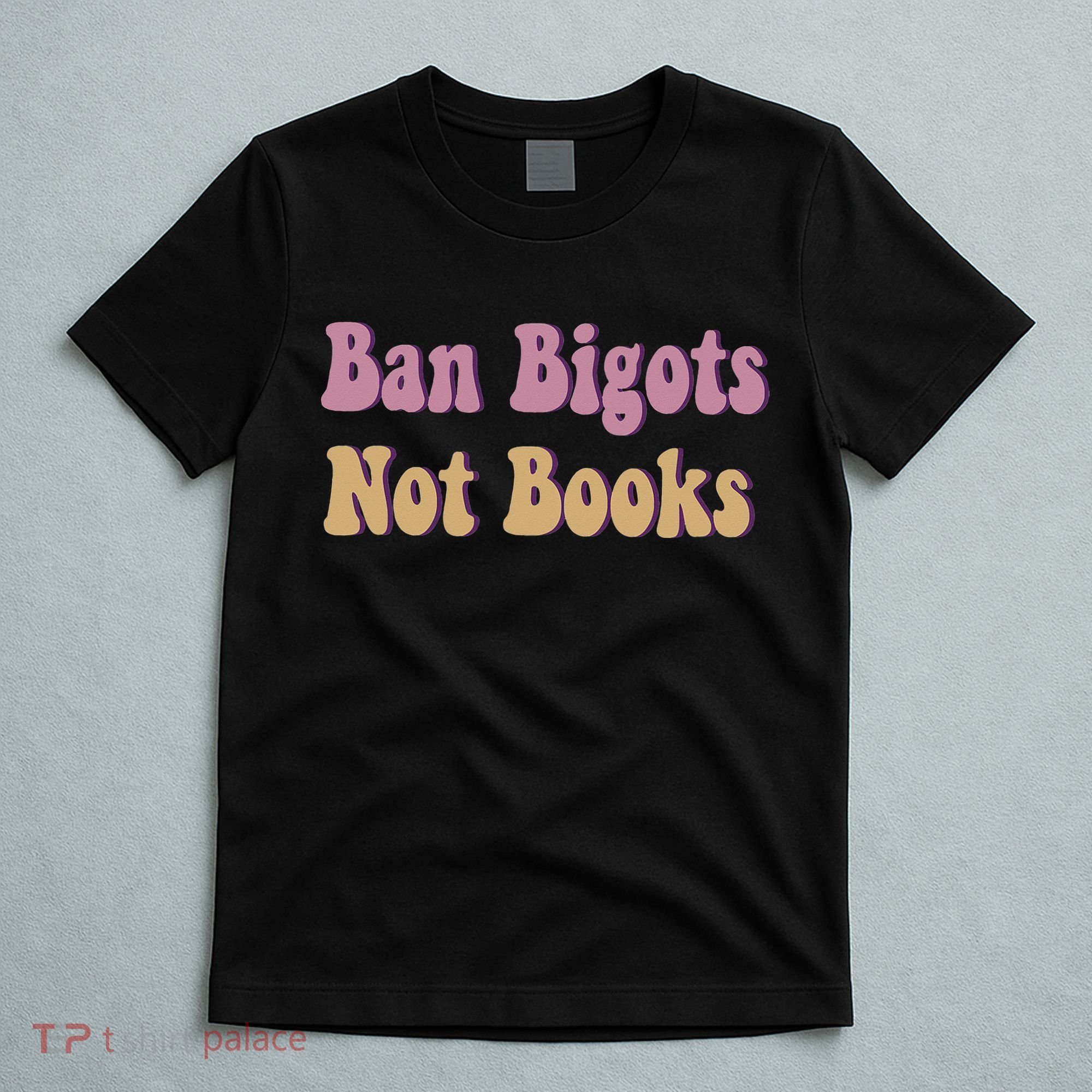 Ban Bigots Not Books Read Banned Book Social Justice Protest T-Shirt