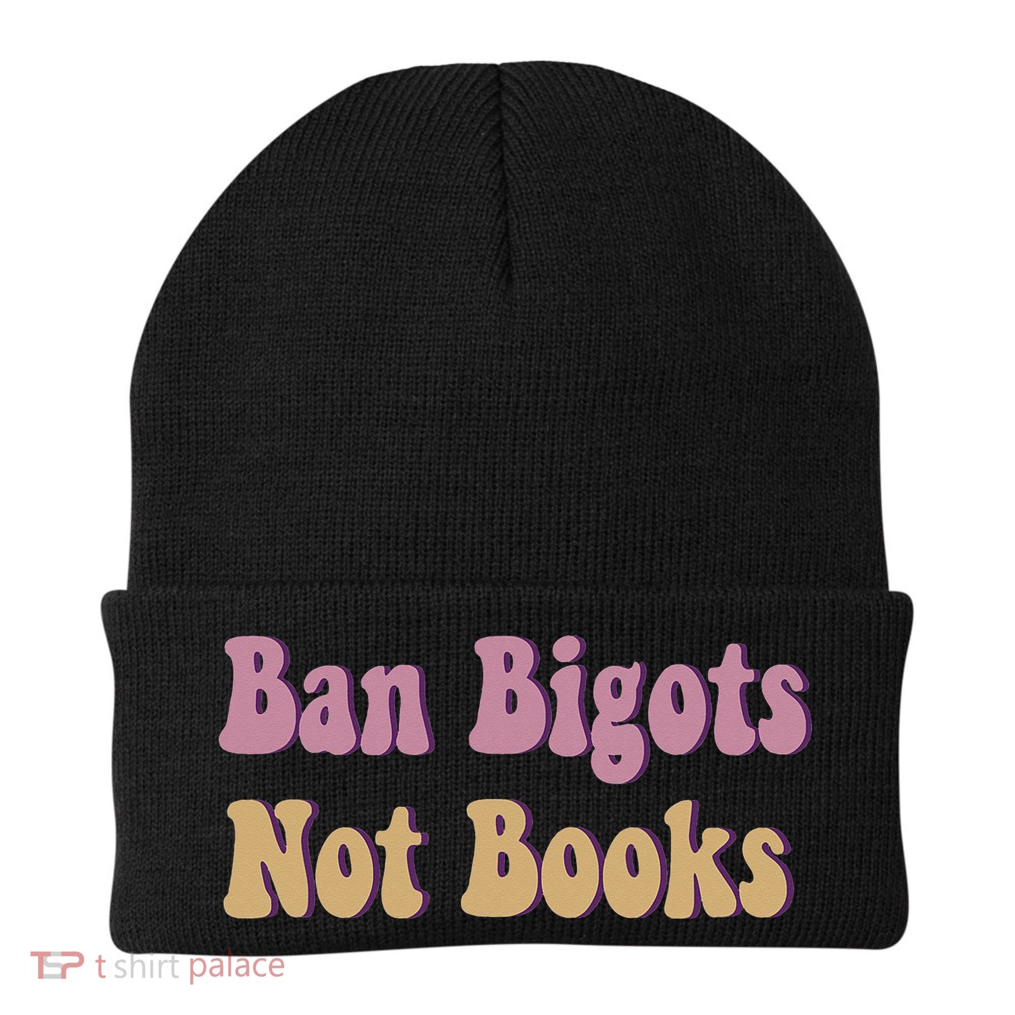 Ban Bigots Not Books Read Banned Book Social Justice Protest Beanie