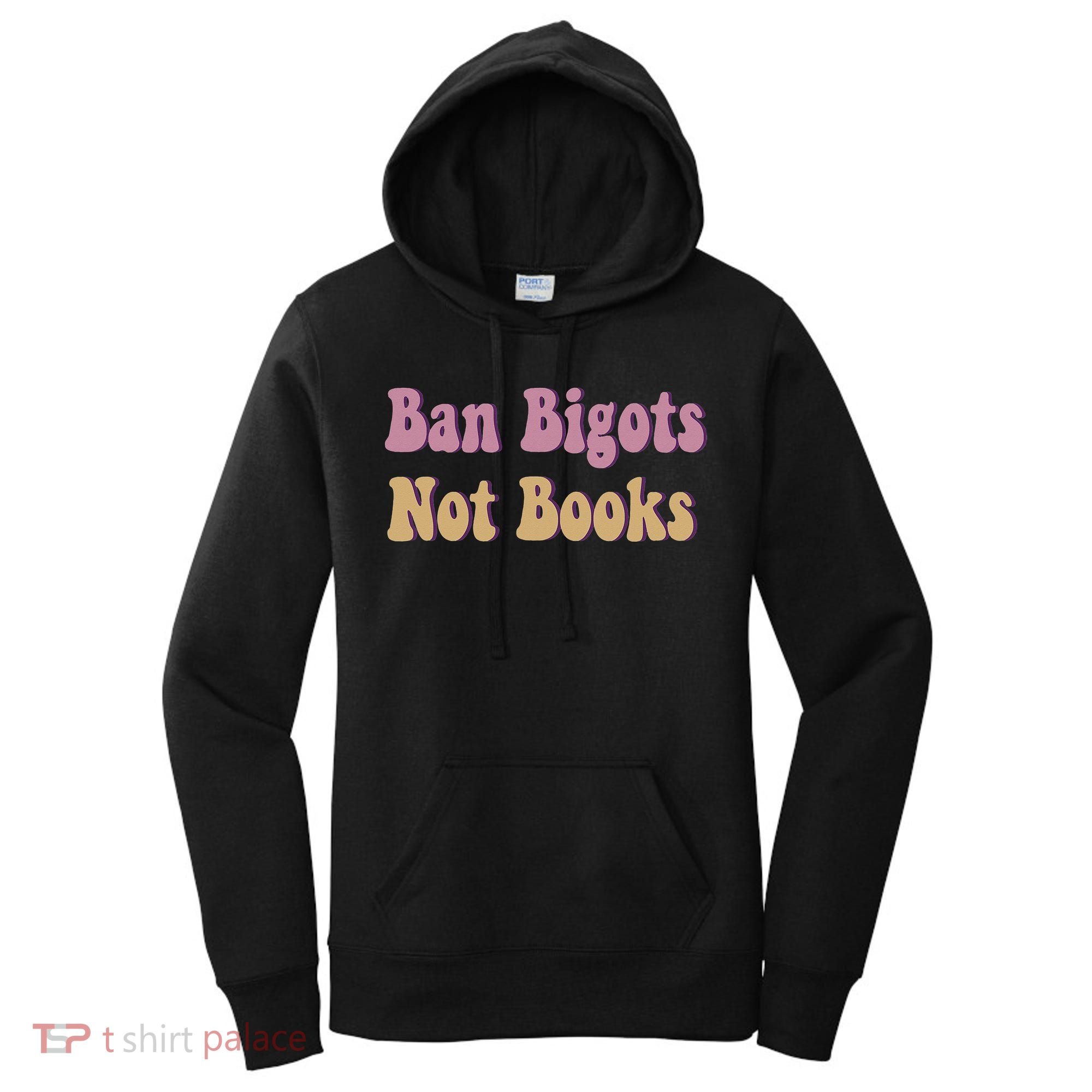 Ban Bigots Not Books Read Banned Book Social Justice Protest Women's Hoodie