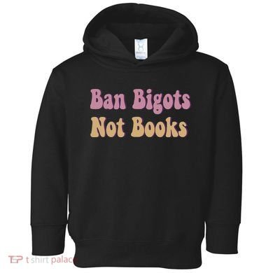 Ban Bigots Not Books Read Banned Book Social Justice Protest Toddler Hoodie