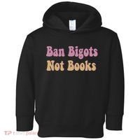 Ban Bigots Not Books Read Banned Book Social Justice Protest Toddler Hoodie thumb 0