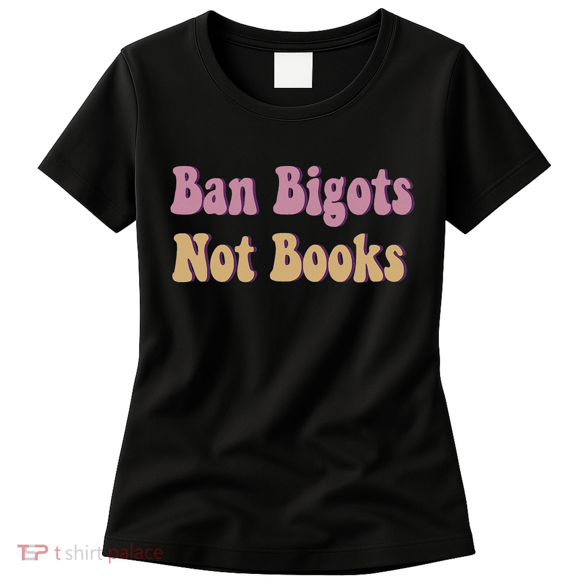 Ban Bigots Not Books Read Banned Book Social Justice Protest Women's T-Shirt